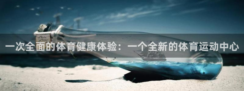 海南MK体育官网下载：一次全面的体育健康体验：一个全