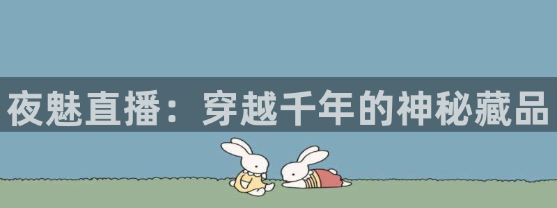 nba在线直播免费观看直播小九直播：夜魅直播：穿越千年的神秘藏品